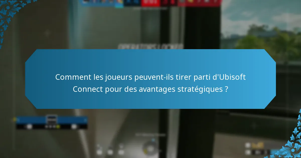 Comment les joueurs peuvent-ils tirer parti d’Ubisoft Connect pour des avantages stratégiques ?