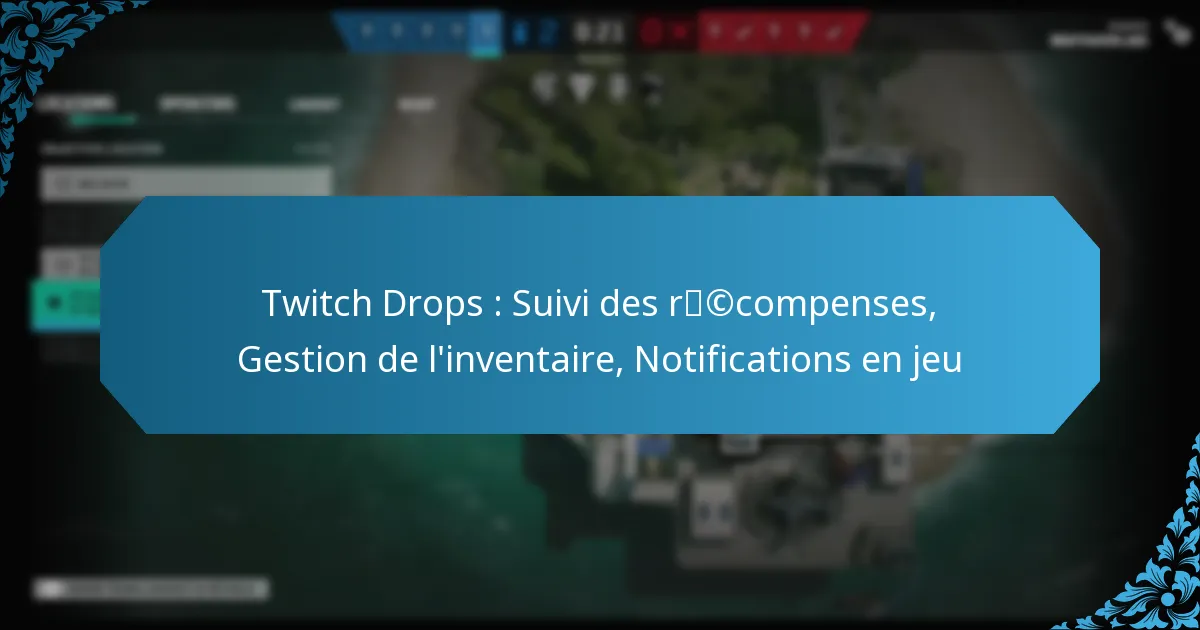 Twitch Drops : Suivi des récompenses, Gestion de l’inventaire, Notifications en jeu