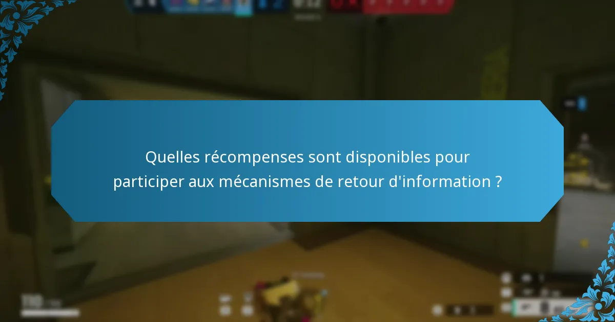 Quelles récompenses sont disponibles pour participer aux mécanismes de retour d’information ?
