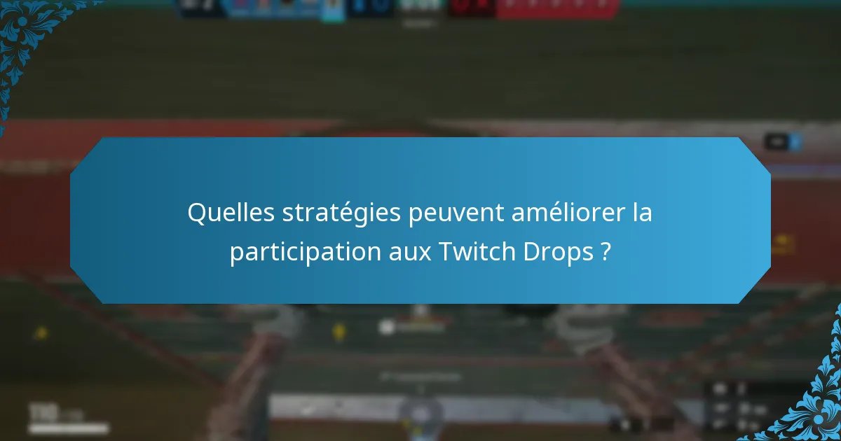 Quelles stratégies peuvent améliorer la participation aux Twitch Drops ?