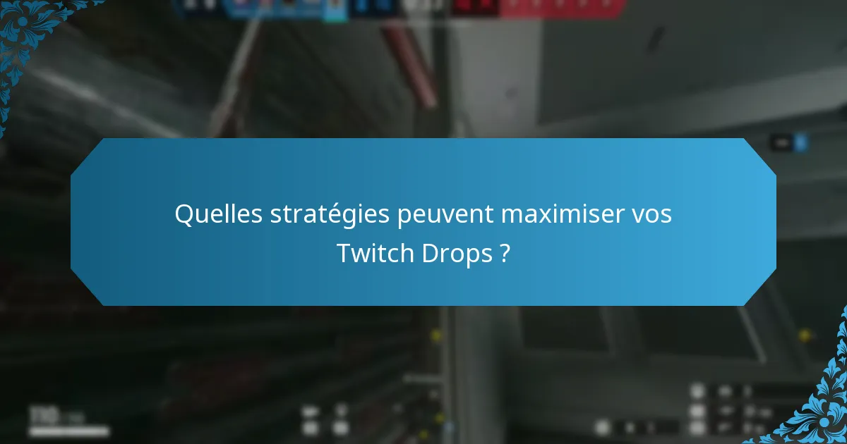 Quelles stratégies peuvent maximiser vos Twitch Drops ?