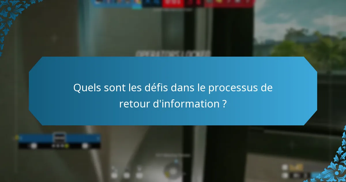 Quels sont les défis dans le processus de retour d’information ?